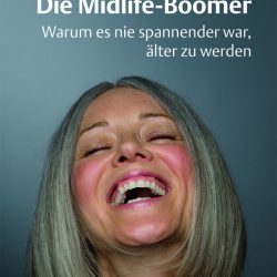 Die Midlife-Boomer, Warum es nie spannender war. älter zu werden. Margret Heckel